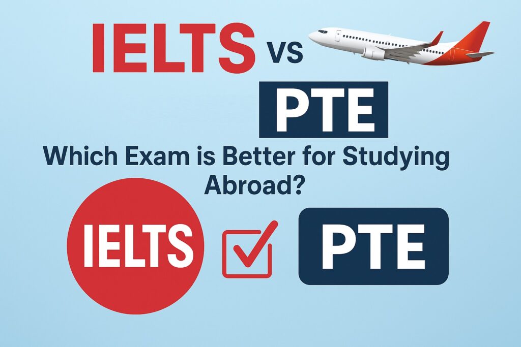 IELTS vs PTE: Which Exam is Better for Studying Abroad?