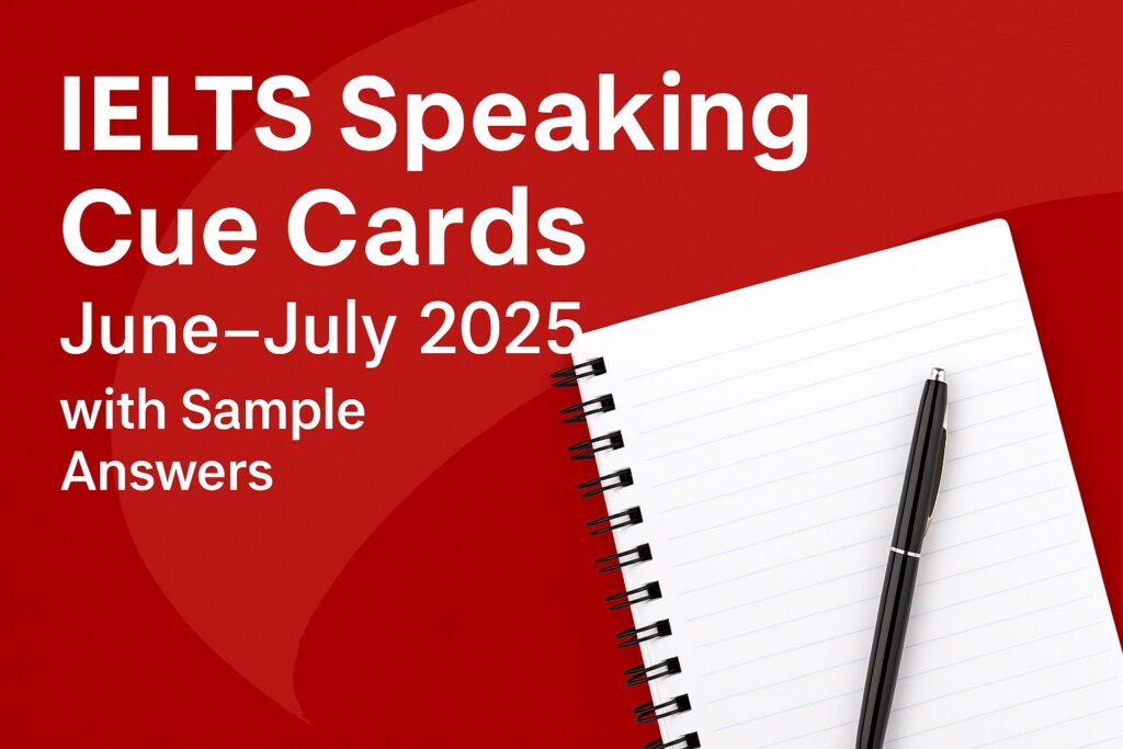 IELTS Speaking Cue Cards June – July 2025 with Sample Answers